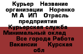 Курьер › Название организации ­ Норенко М А, ИП › Отрасль предприятия ­ Курьерская служба › Минимальный оклад ­ 15 000 - Все города Работа » Вакансии   . Курская обл.